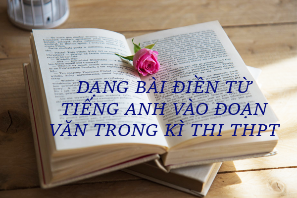 Học Ngay 5 Bí Kíp Làm Bài Điền Từ Tiếng Anh Siêu Độc Đáo Cho Kỳ Thi THPT QG