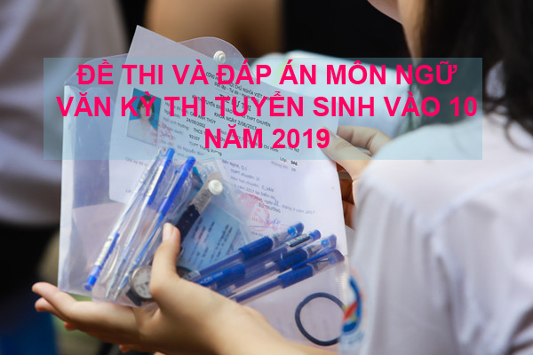 Đề Thi Và Đáp Án Môn Văn Kỳ Thi Tuyển Sinh Vào Lớp 10 Năm 2019 