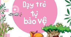 Bố Mẹ Yên Tâm Con An Toàn - Dạy Trẻ Tự Bảo Vệ