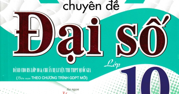 Phương Pháp Giải Toán Chuyên Đề Đại Số Lớp 10 (Biên Soạn Theo Chương Trình GDPT Mới)