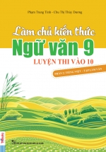 Làm Chủ Kiến Thức Ngữ Văn 9 Luyện Thi Vào Lớp 10 Phần 2 (Tiếng Việt - Tập Làm Văn)