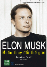 Elon Musk - Muốn Thay Đổi Thế Giới