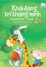 Khởi Động Trí Thông Minh Cho Trẻ Từ 0-6 Tuổi - Người Lớn Toàn Là Trẻ Con