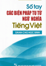 Sổ Tay Các Biện Pháp Tu Từ Ngữ Nghĩa Tiếng Việt Dành Cho Học Sinh