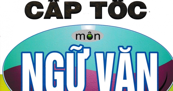 Luyện Thi Cấp Tốc Môn Ngữ Văn (Theo Cấu Trúc Đề Thi Của Bộ Giáo Và Đào Tạo)