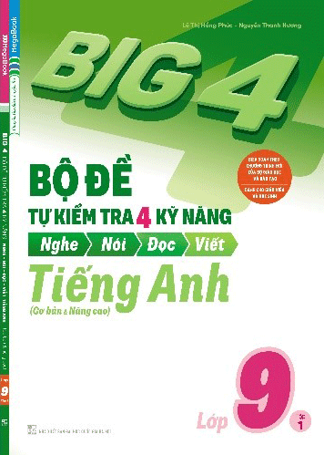 Big 4 Bộ Đề Tự Kiểm Tra 4 Kỹ Năng Nghe - Nói - Đọc - Viết Tiếng Anh Lớp 9 Tập 1