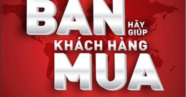 Đừng Cố Gắng Bán Hãy Giúp Khách Hàng Mua