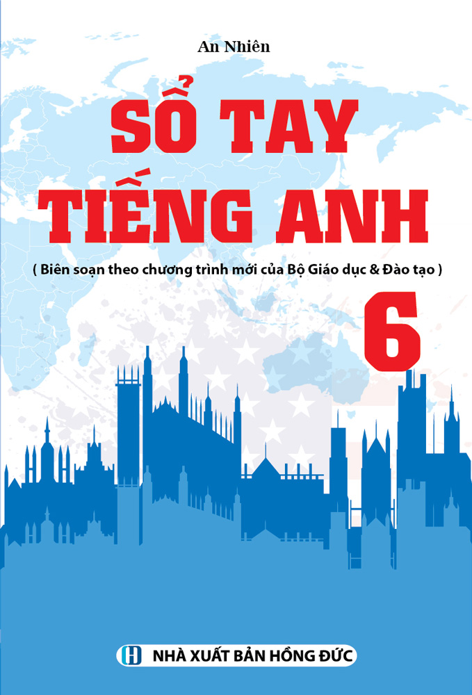 Sổ Tay Tiếng Anh 6 ( Biên Soạn Theo Chương Trình Mới Của Bộ Giáo Dục )