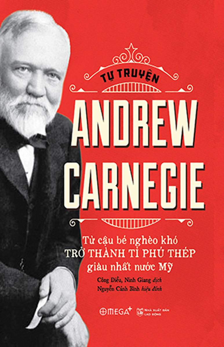 Tự Truyện Andrew Carnegie -  Từ Cậu Bé Nghèo Khó Trở Thành Tỷ Phú Thép Giàu Nhất Nước Mỹ