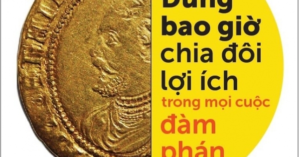 Đừng Bao Giờ Chia Đôi Lợi Ích Trong Mọi Cuộc Đàm Phán