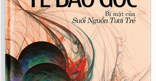 Tế Bào Gốc - Bí Mật Của Suối Nguồn Tươi Trẻ