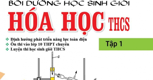 Khám Phá Bài Tập Hay, Lạ, Khó Ẩn Chứa Trong 36 Chuyên Đề Bồi Dưỡng Học Sinh Giỏi Hóa Học THCS Tập 1
