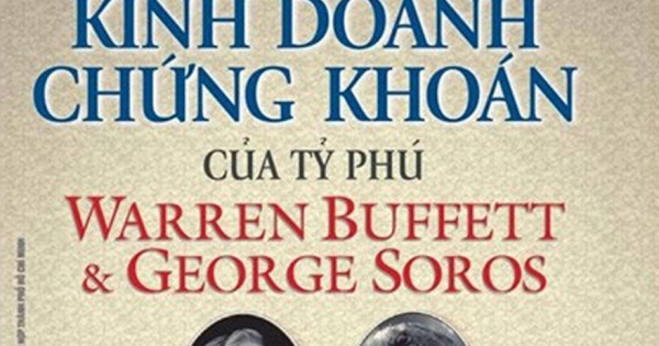 Bí Quyết Đầu Tư Và Kinh Doanh Chứng Khoán Của Tỷ Phú Warren Buffett Và George Soros