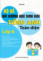 Bộ Đề Bồi Dưỡng Học Sinh Giỏi Tiếng Anh Toàn Diện Lớp 6 (Khang Việt)
