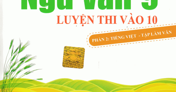 Làm Chủ Kiến Thức Ngữ Văn 9 Luyện Thi Vào Lớp 10 Phần 2 (Tiếng Việt - Tập Làm Văn) ( Phiên Bản Mới )