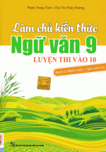 Làm Chủ Kiến Thức Ngữ Văn 9 Luyện Thi Vào Lớp 10 Phần 2 (Tiếng Việt - Tập Làm Văn) ( Phiên Bản Mới )
