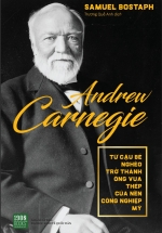 Andrew Carnegie - Từ Cậu Bé Nghèo Trở Thành Ông Vua Thép Của Nền Công Nghiệp Mỹ