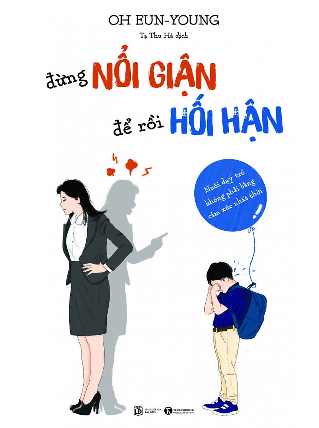 Đừng Nổi Giận Để Rồi Hối Hận - Nuôi Dạy Trẻ Không Phải Bằng Cảm Xúc Nhất Thời