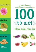Hoa, Quả, Rau, Củ (Bộ Bé Học Tiếng Việt - 100 Từ Mới)