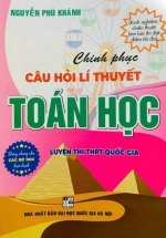 Chinh Phục Câu Hỏi Lí Thuyết Toán Học (Dùng Chung Cho Các Bộ SGK Hiện Hành)