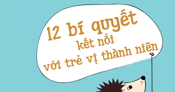Làm Thế Nào Để Ôm Một Chú Nhím? - 12 Bí Quyết Kết Nối Với Trẻ Vị Thành Niên