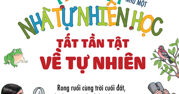 Tớ Tư Duy Như Một Nhà Tự Nhiên Học - Tất Tần Tật Về Tự Nhiên (Tái Bản 2019)