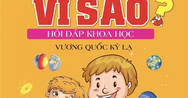 10 Vạn Câu Hỏi Vì Sao Hỏi Đáp Khoa Học - Vương Quốc Kỳ Lạ
