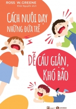 Cách Nuôi Dạy Những Đứa Trẻ Dễ Cáu Giận, Khó Bảo