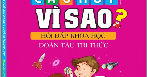 10 Vạn Câu Hỏi Vì Sao Hỏi Đáp Khoa Học - Đoàn Tàu Tri Thức