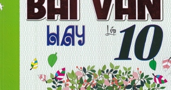 Chọn Lọc Những Bài Văn Hay Lớp 10 (Dùng Chung Cho Các Bộ SGK Hiện Hành)