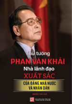 Thủ Tướng Phan Văn Khải - Nhà Lãnh Đạo Xuất Sắc Của Đảng, Nhà Nước Và Nhân Dân