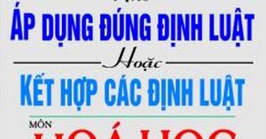 Giải Nhanh Nhờ Áp Dụng Đúng Định Luật Hoặc Kết Hợp Các Định Luật Môn Hóa Học