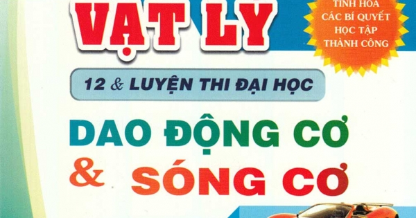 Phương Pháp Tự Học Và Rèn Luyện Kỹ Năng Giải Toán Vật Lý 12 Và Luyện Thi Đại Học - Dao Động Cơ Và Sóng Cơ