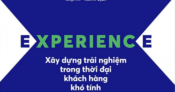 Experience - Xây Dựng Trải Nghiệm Trong Thời Đại Khách Hàng Khó Tính