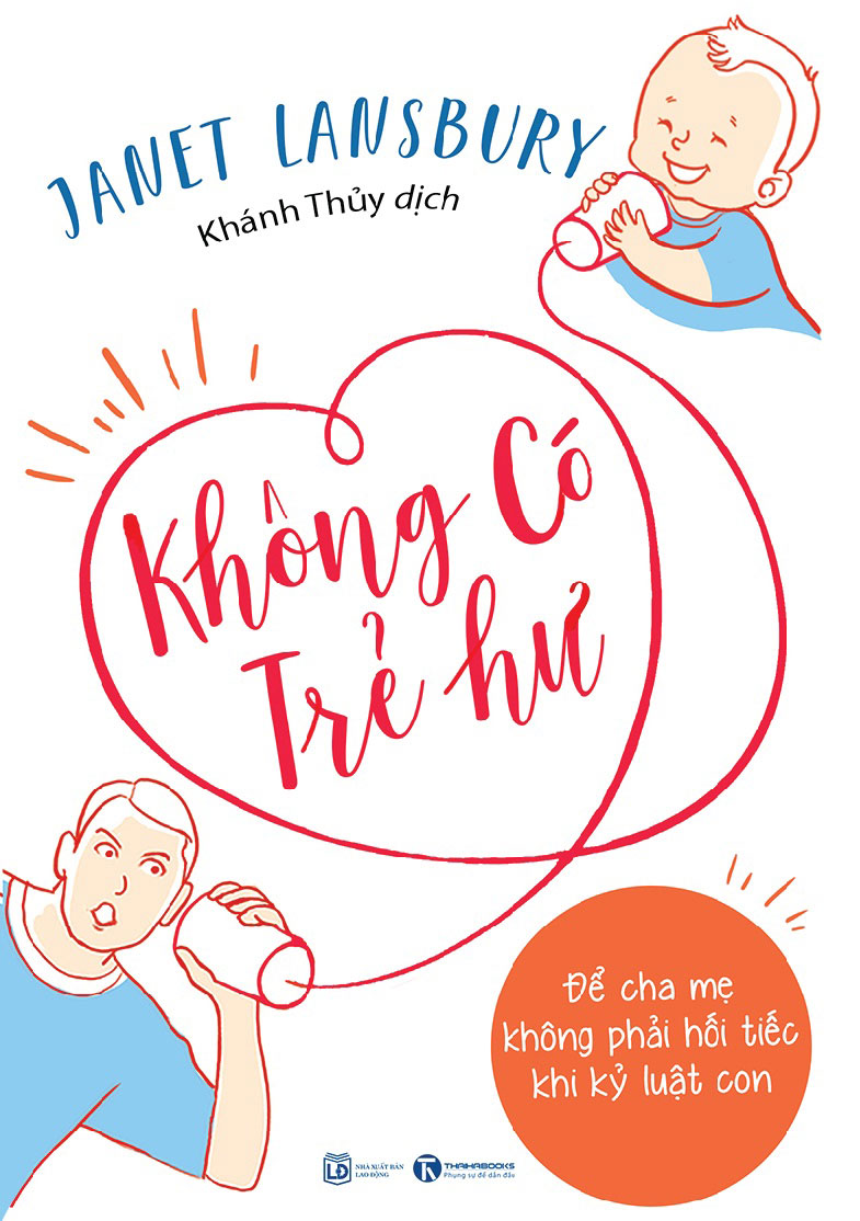 Không Có Trẻ Hư - Để Cha Mẹ Không Phải Hối Tiếc Khi Kỷ Luật Con