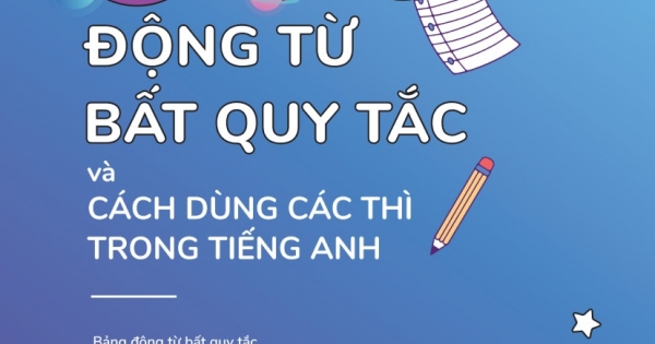 600 Động Từ Bất Quy Tắc Và Cách Dùng Các Thì Trong Tiếng Anh