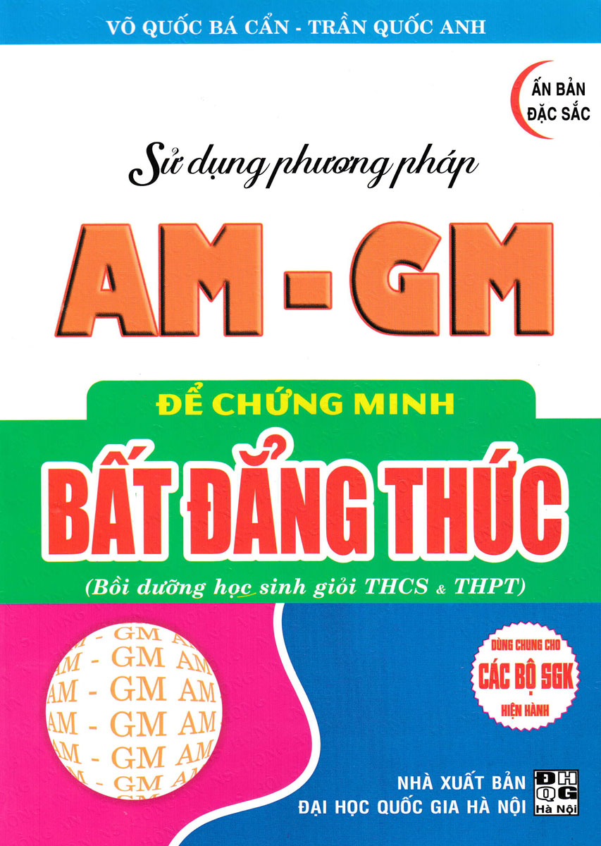 Sử Dụng Phương Pháp AM - GM Để Chứng Minh Bất Đẳng Thức (Dùng Chung Cho Các Bộ SGK Hiện Hành)