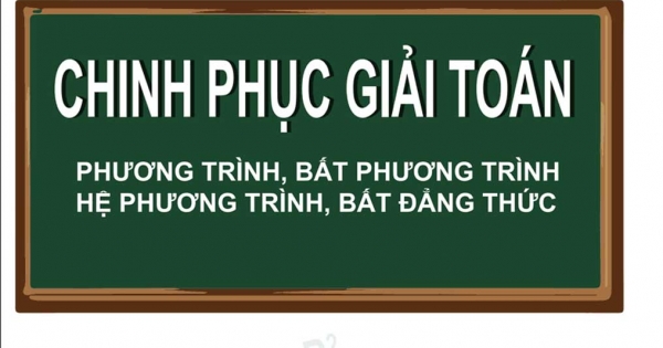 Rèn Luyện Kỹ Năng Chinh Phục giải Toán Phương Trình, Hệ Phương Trình, Bất Phương Trình, Bất Đẳng Thức