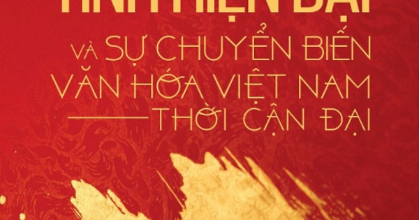 Tính Hiện Đại Và Sự Chuyển Biến Văn Hóa Việt Nam Thời Kỳ Cận Đại