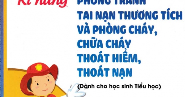 Kĩ Năng Phòng Tránh Tại Nạn Thương Tích Và Cháy, Chữa Cháy Thoát Hiểm, Thoát Nạn (Dành Cho Học Sinh Tiểu Học)