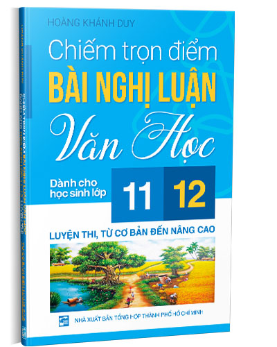 Chiếm Trọn Điểm Bài Nghị Luận Văn Học Dành Cho Học Sinh Lớp 11,12 Luyện Thi, Từ Cơ Bản Đến Nâng Cao