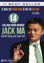 Ở Đâu Có Phàn Nàn Ở Đó Có Cơ Hội: 14 Bài Học Khởi Nghiệp Jack Ma Dành Tặng Các Bạn Trẻ