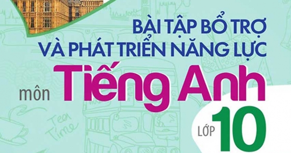 Bài Tập Bổ Trợ Và Phát Triển Năng Lực Môn Tiếng Anh Lớp 10 (Tập 1)