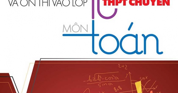 Bồi Dưỡng Học Sinh Giỏi THCS Và Ôn Thi Vào Lớp 10 THPT Chuyên Môn Toán