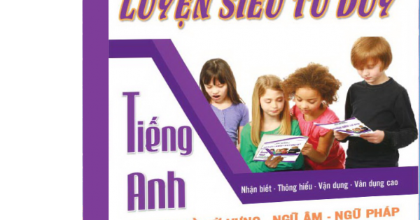 Luyện Siêu Tư Duy Tiếng Anh Chuyên Đề: Từ Vựng - Ngữ Âm - Ngữ Pháp