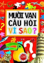 Sách Mười Vạn Câu Hỏi Vì Sao? Bách Khoa Tri Thức Dành Cho Trẻ Em - Bìa Mềm