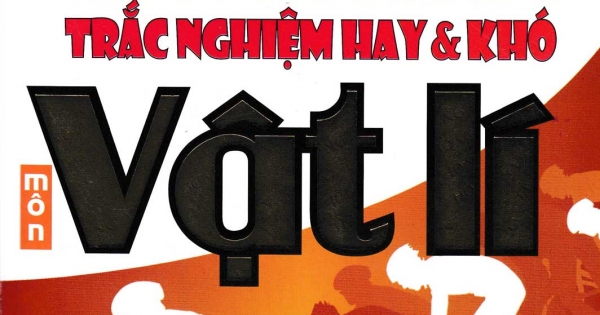 Bí Quyết Giải Nhanh Trắc Nghiệm Hay & Khó Môn Vật Lí