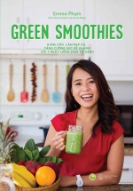 Green Smoothies - Giảm Cân, Làm Đẹp Da, Tăng Cường Sức Đề Kháng Với 7 Ngày Uống Sinh Tố Xanh