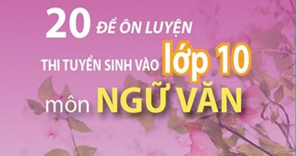 20 Đề Ôn Luyện Thi Tuyển Sinh Vào Lớp 10 Môn Ngữ Văn