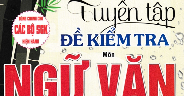 Tuyển Tập Đề Kiểm Tra Môn Ngữ Văn 7 Bồi Dưỡng Học Giỏi (Dùng Chung Cho Các Bộ SGK Hiện Hành)